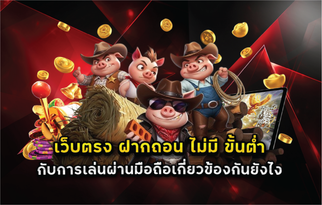 เว็บตรง ฝากถอน ไม่มี ขั้นต่ำ กับการเล่นผ่านมือถือเกี่ยวข้องกันยังไง